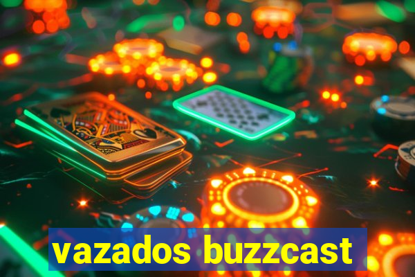 vazados buzzcast